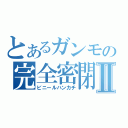 とあるガンモの完全密閉Ⅱ（ビニールハンカチ）