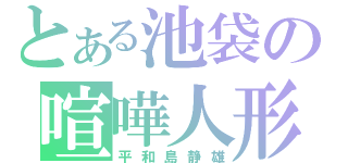 とある池袋の喧嘩人形（平和島静雄）