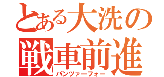 とある大洗の戦車前進（パンツァーフォー）