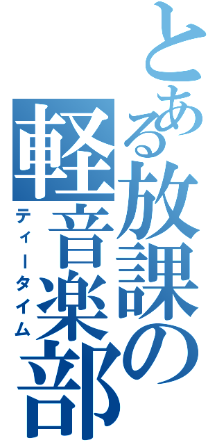 とある放課の軽音楽部（ティータイム）