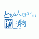 とある大切な人への贈り物（お誕生日おめでとう♡♡♡♡💕）