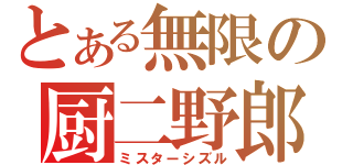 とある無限の厨二野郎（ミスターシズル）