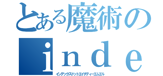 とある魔術のｉｎｄｅｘ．ｈｔｍｌ（インデックスドットエイチティーエムエル）