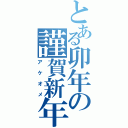 とある卯年の謹賀新年Ⅱ（アケオメ）