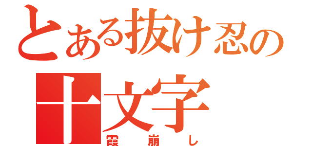 とある抜け忍の十文字（霞崩し）