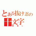 とある抜け忍の十文字（霞崩し）