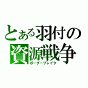 とある羽付の資源戦争（ボーダーブレイク）