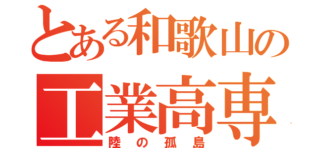 とある和歌山の工業高専（陸の孤島）