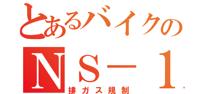 とあるバイクのＮＳ－１（排ガス規制）