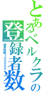 とあるベルクラの登録者数（限界突破１０００００）