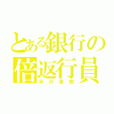 とある銀行の倍返行員（半沢直樹）