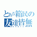 とある箱民の友達皆無（ｋ４ｍ１ｎ）