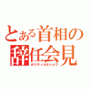 とある首相の辞任会見（ポリティカルショウ）