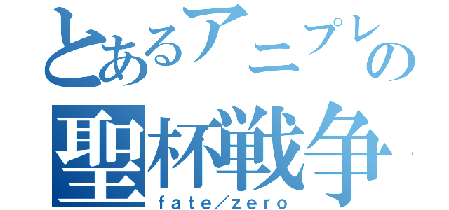 とあるアニプレックスの聖杯戦争（ｆａｔｅ／ｚｅｒｏ）