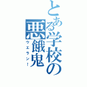 とある学校の悪餓鬼（ウエラン！）