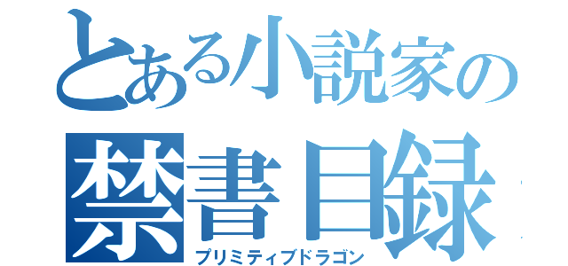 とある小説家の禁書目録（プリミティブドラゴン）