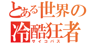 とある世界の冷酷狂者（サイコパス）