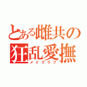 とある雌共の狂乱愛撫（メイクラブ）