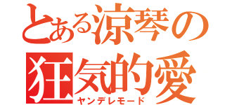 とある涼琴の狂気的愛情（ヤンデレモード）