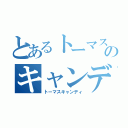 とあるトーマスのキャンディ（トーマスキャンディ）