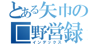 とある矢巾の□野営録（インデックス）