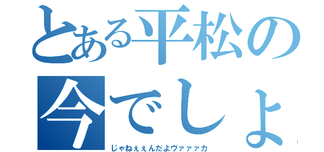 とある平松の今でしょ！（じゃねぇぇんだよヴァァァカ）