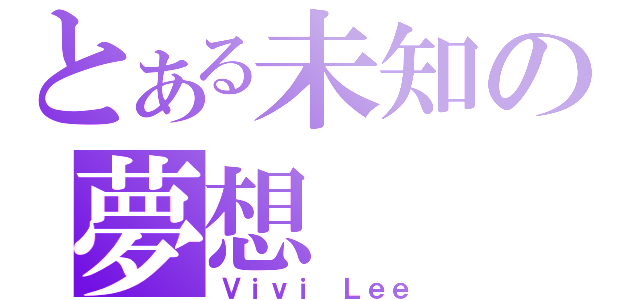 とある未知の夢想（Ｖｉｖｉ Ｌｅｅ）