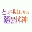 とある期末考の發呆恍神（要爆啦！！！！）