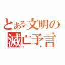 とある文明の滅亡予言（マヤ）