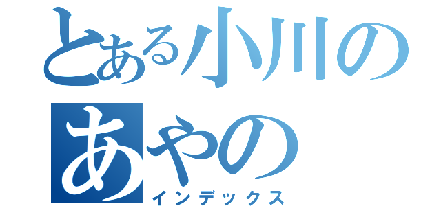 とある小川のあやの（インデックス）