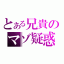 とある兄貴のマゾ疑惑（）