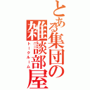 とある集団の雑談部屋（トークルーム）