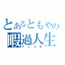 とあるともやの暇過人生（ＰＣ人生）