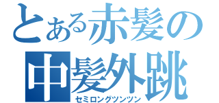 とある赤髪の中髪外跳（セミロングツンツン）