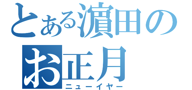 とある濵田のお正月（ニューイヤー）