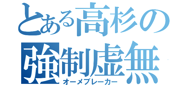 とある高杉の強制虚無（オーメブレーカー）