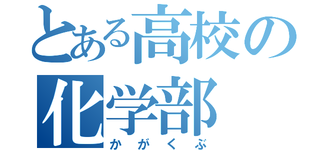 とある高校の化学部（かがくぶ）