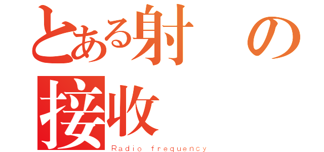 とある射頻の接收機（Ｒａｄｉｏ ｆｒｅｑｕｅｎｃｙ）