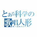 とある科学の歌唱人形（ボーカロイド）