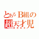 とあるＢ組の超天才児（黒澤鈴花）