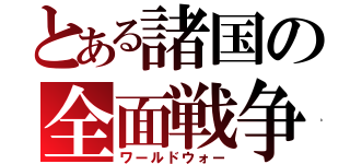 とある諸国の全面戦争（ワールドウォー）