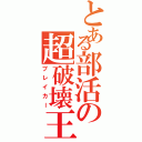 とある部活の超破壊王（ブレイカー）