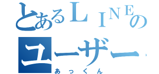 とあるＬＩＮＥのユーザー（あっくん）