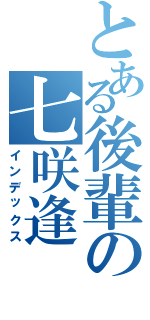 とある後輩の七咲逢（インデックス）