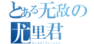 とある无敌の尤里君（ＥｎｄＯｆＳｔｒｅａｍ）