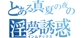 とある真夏の夜の淫夢誘惑（インムデックス）