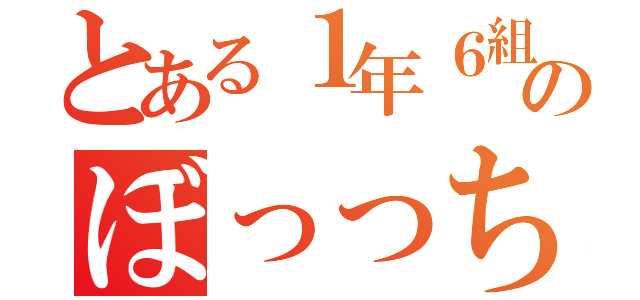 とある１年６組のぼっっち（）