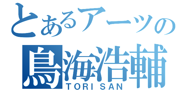 とあるアーツの鳥海浩輔（ＴＯＲＩＳＡＮ）