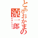 とあるおかまの涼一郎（かまいちろう）