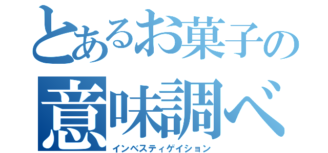 とあるお菓子の意味調べ（インベスティゲイション）